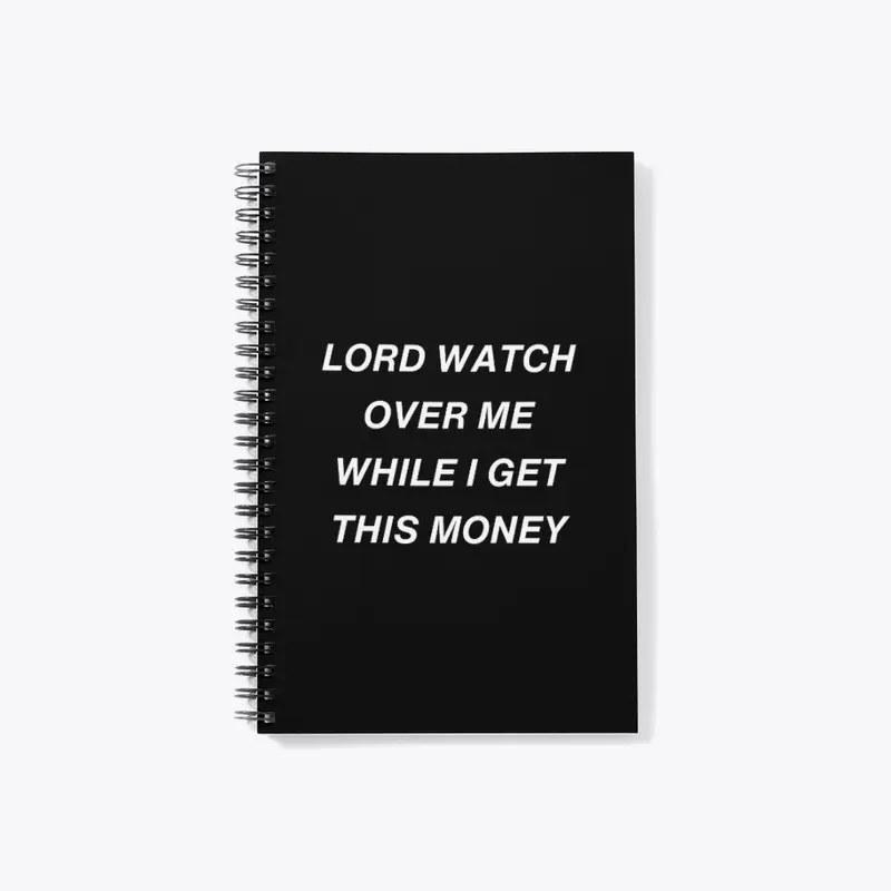 LORD WATCH OVER ME WHILE I GET MONEY