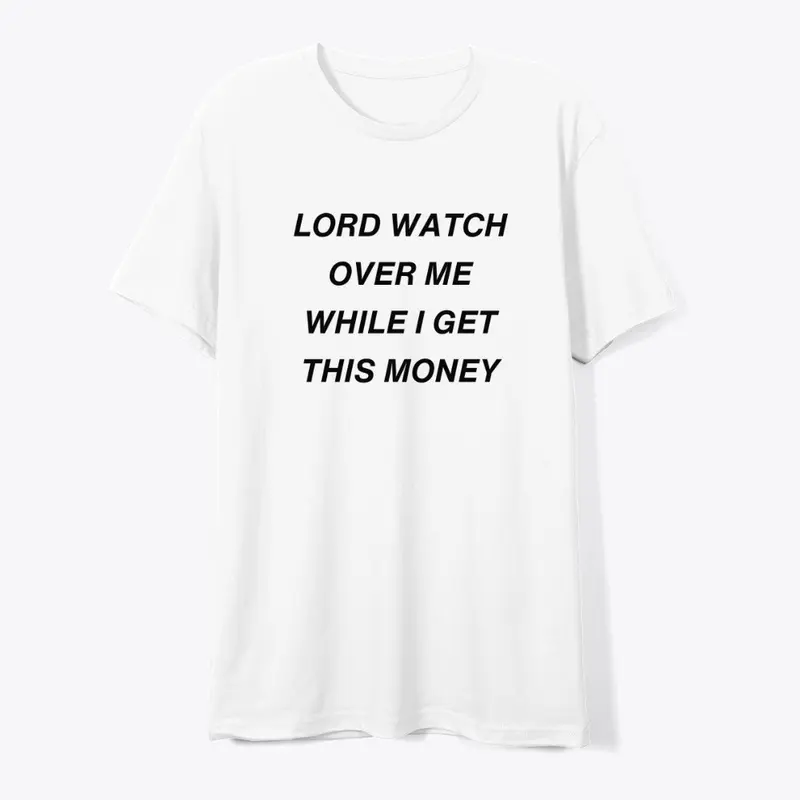 LORD WATCH OVER ME WHILE I GET MONEY