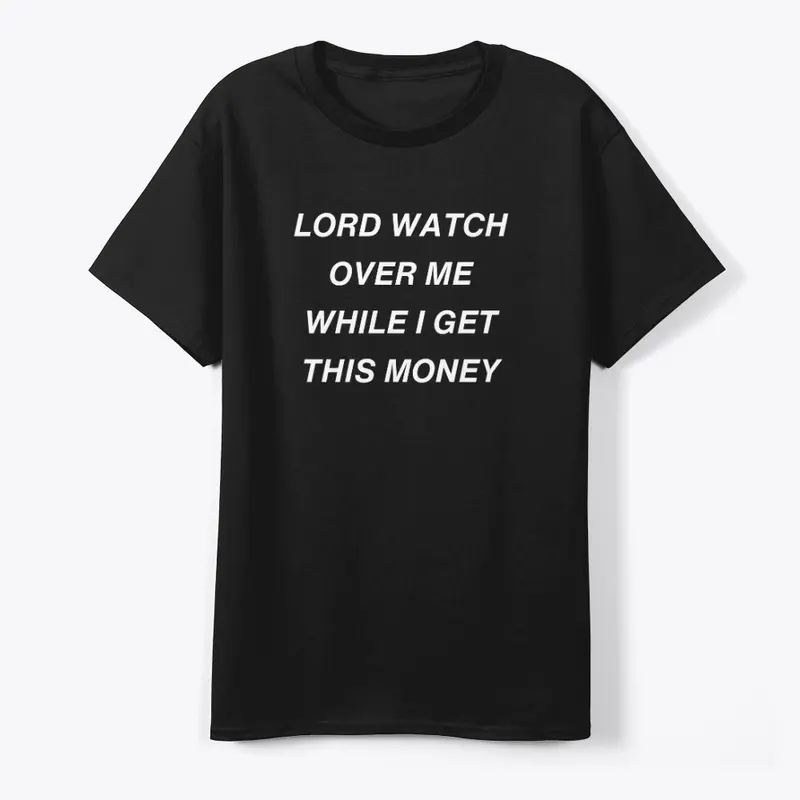 LORD WATCH OVER ME WHILE I GET MONEY