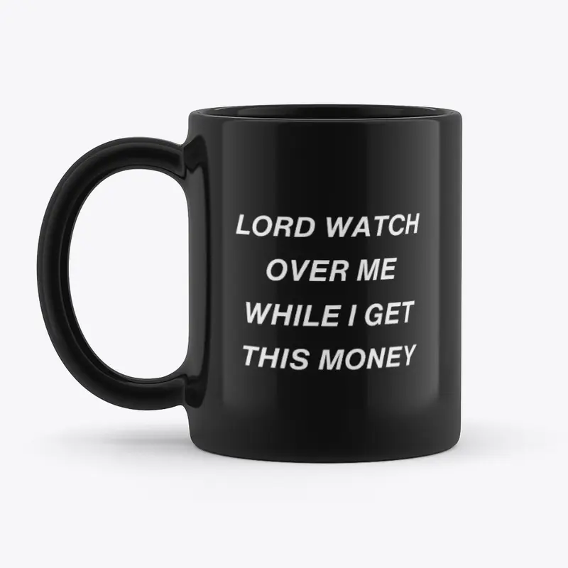 LORD WATCH OVER ME WHILE I GET MONEY