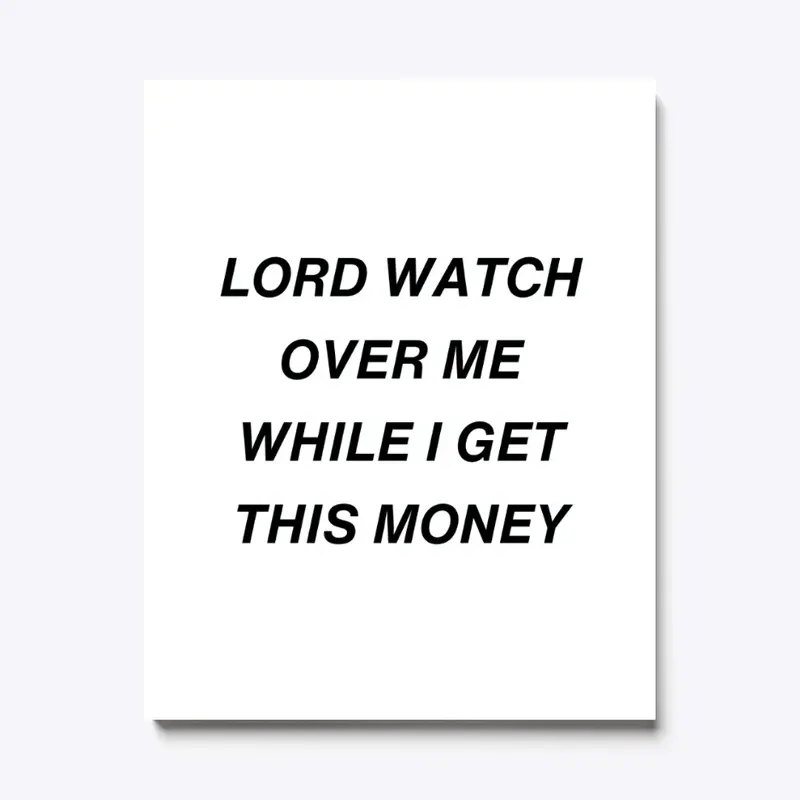 LORD WATCH OVER ME WHILE I GET MONEY