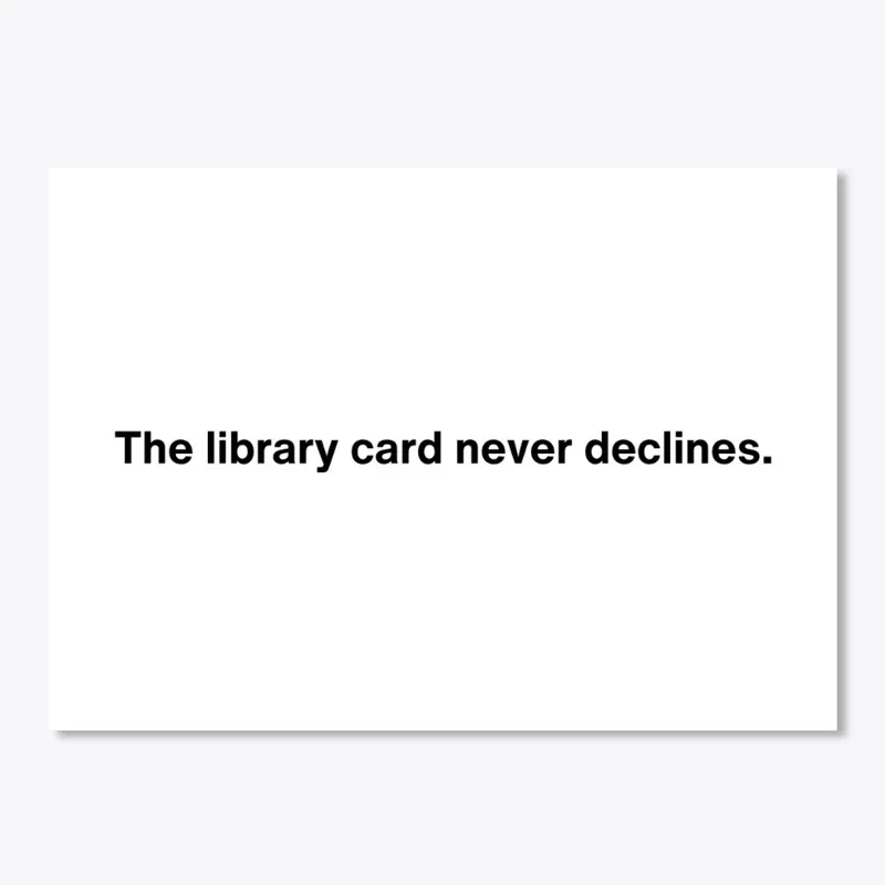 The library card never declines.