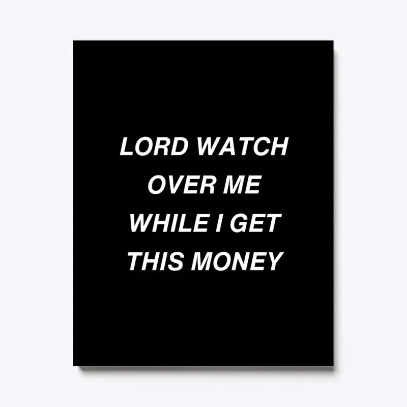 LORD WATCH OVER ME WHILE I GET MONEY